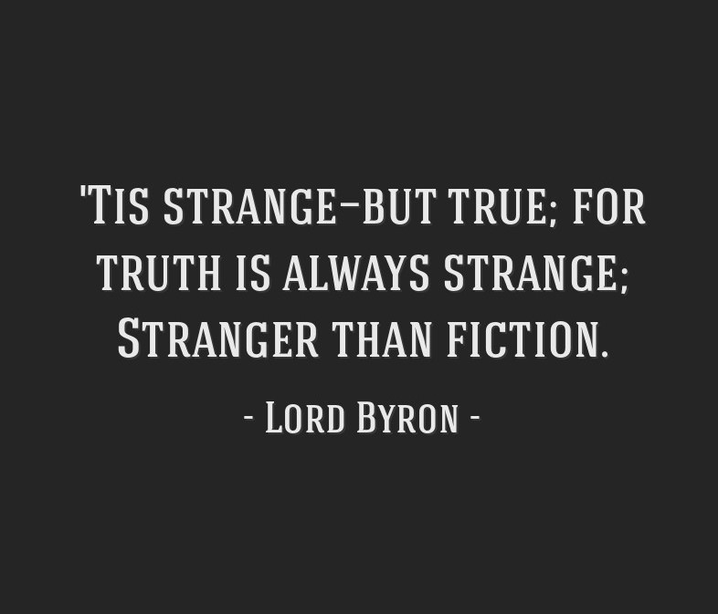 Quote of the Day, blog post by Aspasia S. Bissas, aspasiasbissas.com. Quote: "'Tis strange but true; for truth is always strange; stranger than fiction." Lord Byron